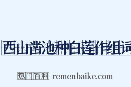西山凿池种白莲作组词是什么意思的图片